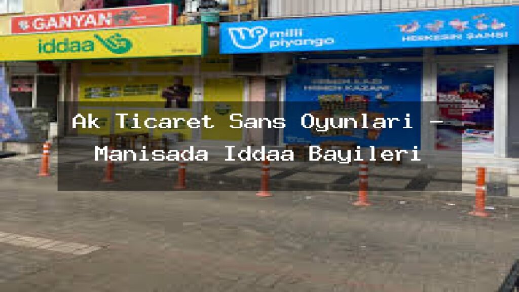 ak-ticaret-sans-oyunlari-manisada-iddaa-bayileri