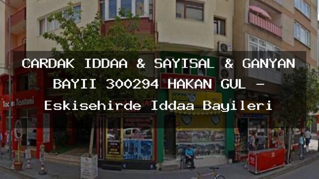 cardak-iddaa-sayisal-ganyan-bayii-300294-hakan-gul-eskisehirde-iddaa-bayileri
