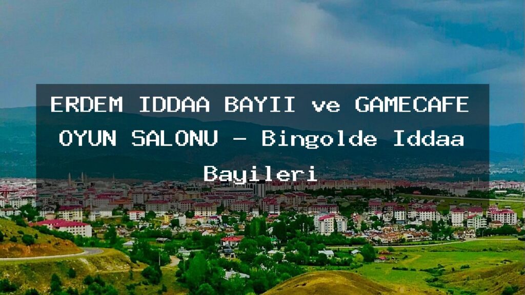 erdem-iddaa-bayii-ve-gamecafe-oyun-salonu-bingolde-iddaa-bayileri