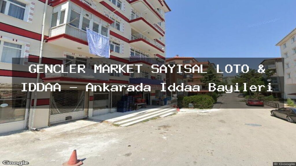 gencler-market-sayisal-loto-iddaa-ankarada-iddaa-bayileri