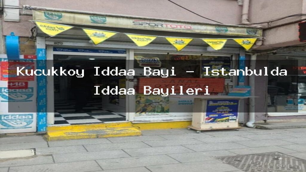 kucukkoy-iddaa-bayi-istanbulda-iddaa-bayileri