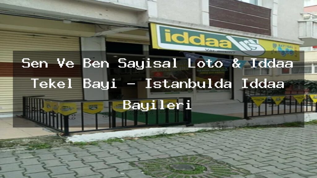sen-ve-ben-sayisal-loto-iddaa-tekel-bayi-istanbulda-iddaa-bayileri