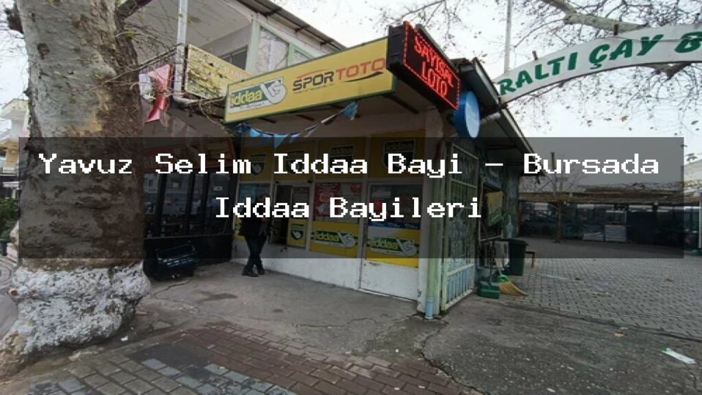 yavuz-selim-iddaa-bayi-bursada-iddaa-bayileri