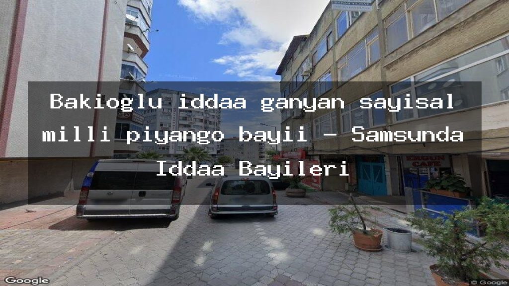 bakioglu-iddaa-ganyan-sayisal-milli-piyango-bayii-samsunda-iddaa-bayileri
