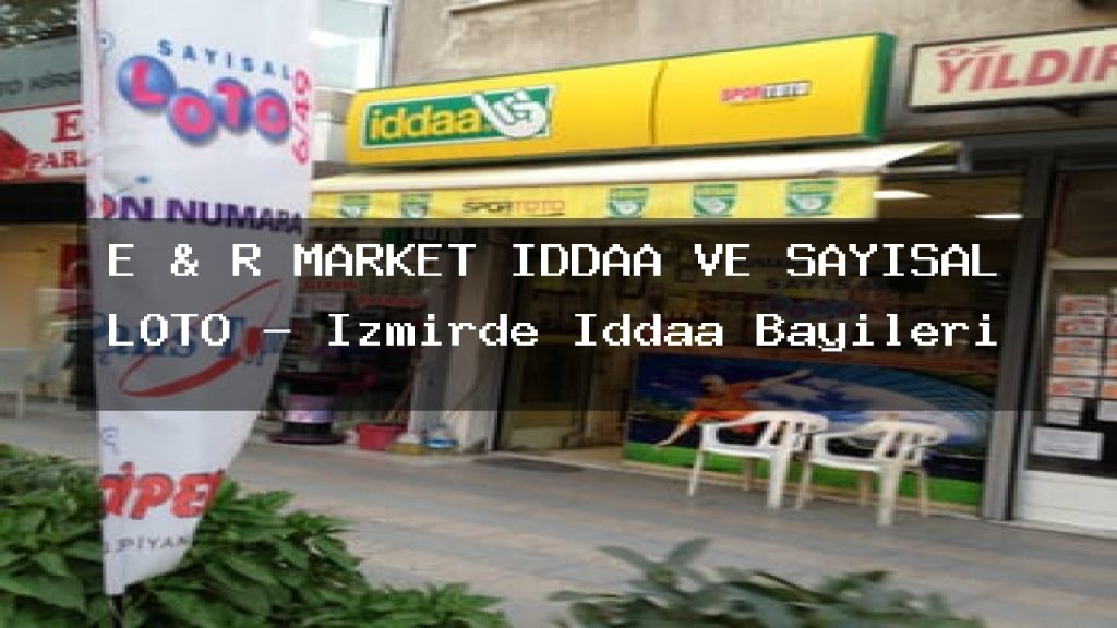 e-r-market-iddaa-ve-sayisal-loto-izmirde-iddaa-bayileri