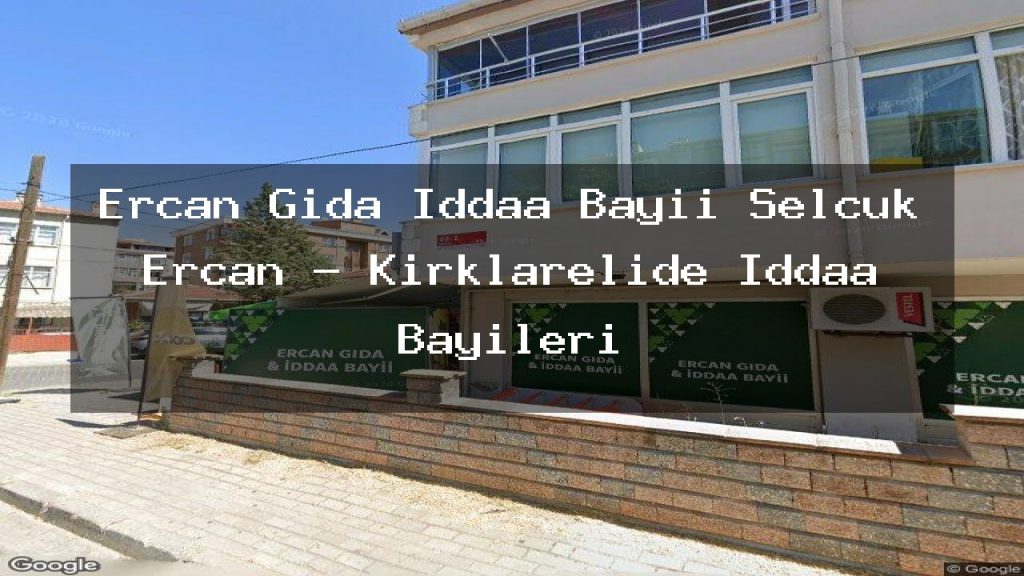 ercan-gida-iddaa-bayii-selcuk-ercan-kirklarelide-iddaa-bayileri